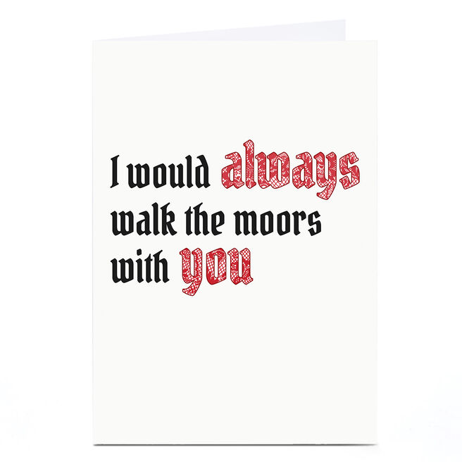 Valentine's Day Card - I Would Always Walk The Moors With You