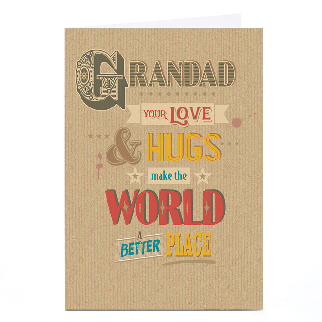 Personalised Birthday Card - Your Love and Hugs Make The World A Better Place, Grandad