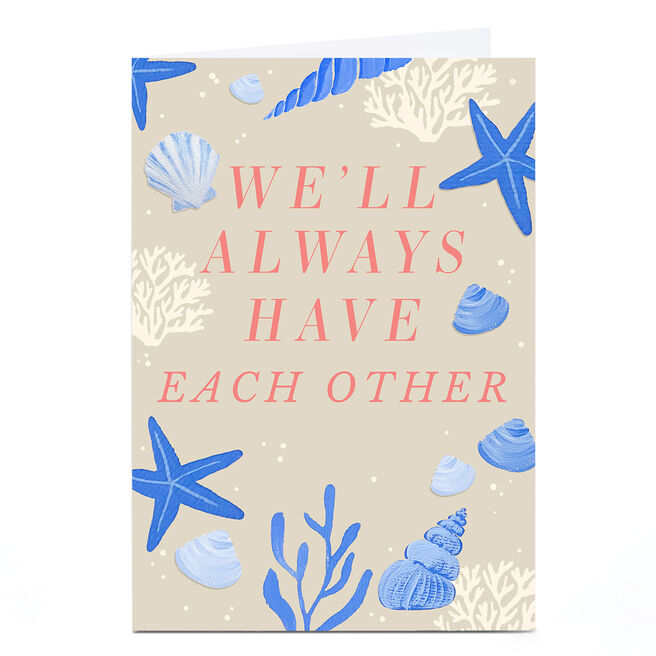 Personalised Card - We'll Always Have Each Other