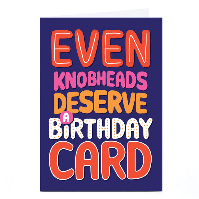 Birthday Card - Even Kn*bheads Deserve a Card