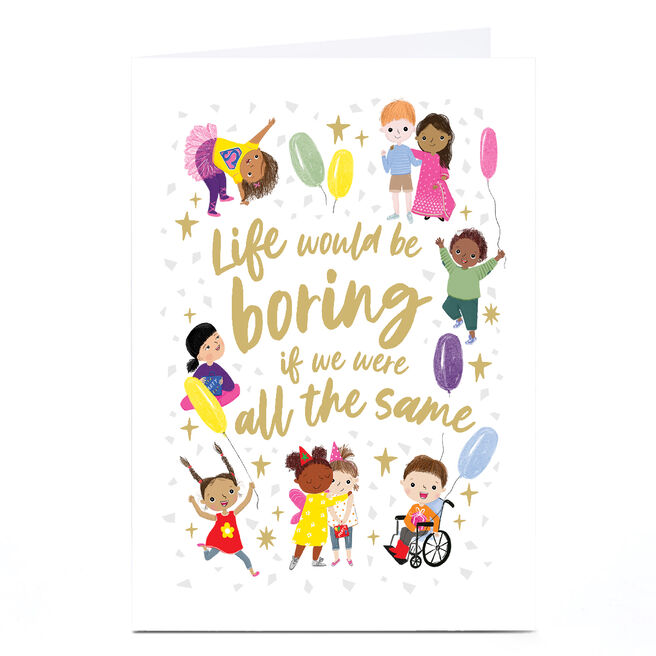 Personalised Card - Life Would Be Boring if We Were All The Same