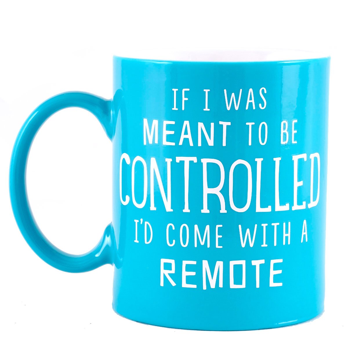 If I Was Meant To Be Controlled, I'd Come With A Remote Mug