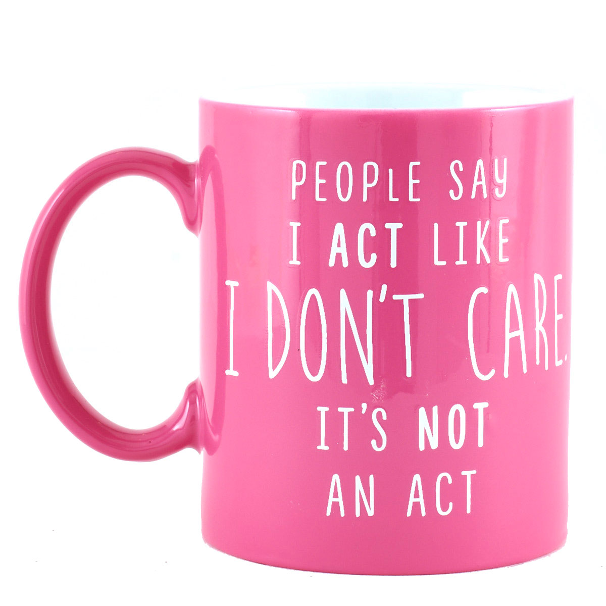 People Say I Act Like I Don't Care. It's Not An Act Mug